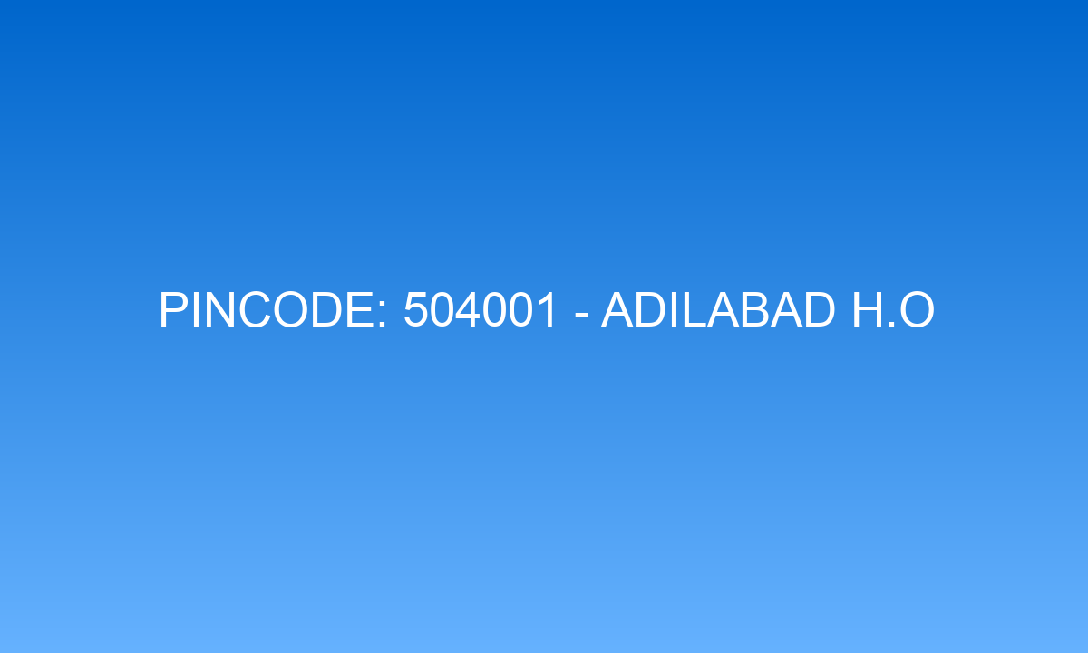 Pincode 504001 - Adilabad H.O | Adilabad, TELANGANA