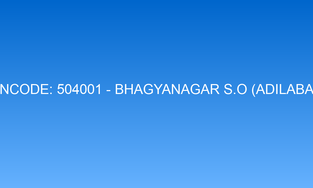 Pincode 504001 - Bhagyanagar S.O (Adilabad) | Adilabad, TELANGANA