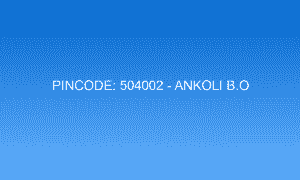 Pincode 504002 - Ankoli B.O | Adilabad, TELANGANA