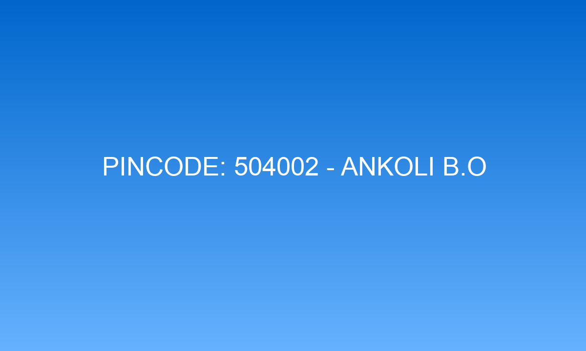 Pincode 504002 - Ankoli B.O | Adilabad, TELANGANA