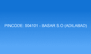 Pincode 504101 - Basar S.O (Adilabad) | Adilabad, TELANGANA