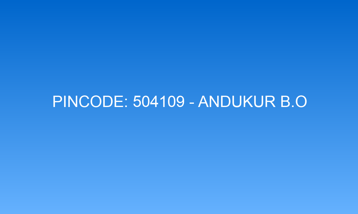 Pincode 504109 - Andukur B.O | Adilabad, TELANGANA