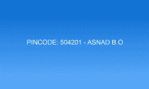 Pincode 504201 - Asnad B.O | Adilabad, TELANGANA