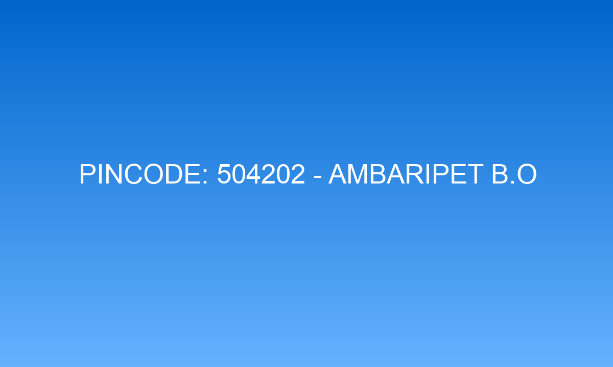 Pincode 504202 - Ambaripet B.O | Adilabad, TELANGANA