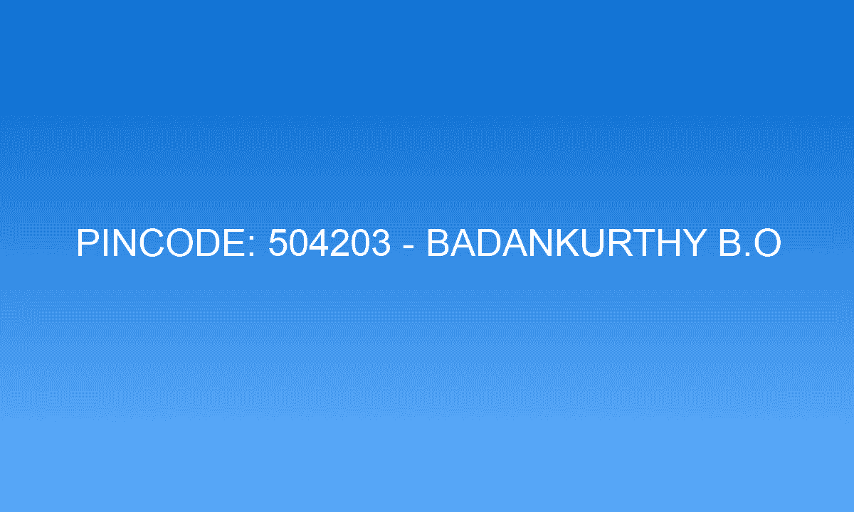 Pincode 504203 - Badankurthy B.O | Adilabad, TELANGANA