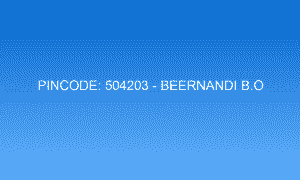 Pincode 504203 - Beernandi B.O | Adilabad, TELANGANA