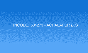 Pincode 504273 - Achalapur B.O | Adilabad, TELANGANA