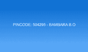 Pincode 504295 - Bambara B.O | Adilabad, TELANGANA