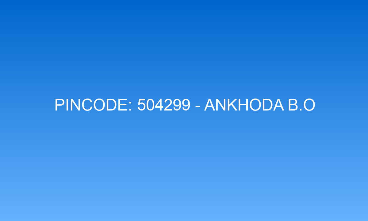 Pincode 504299 - Ankhoda B.O | Adilabad, TELANGANA