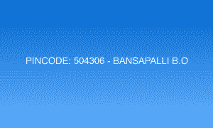 Pincode 504306 - Bansapalli B.O | Adilabad, TELANGANA