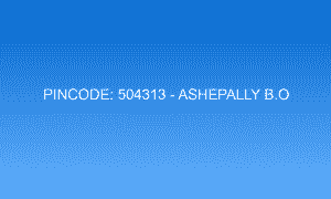 Pincode 504313 - Ashepally B.O | Adilabad, TELANGANA